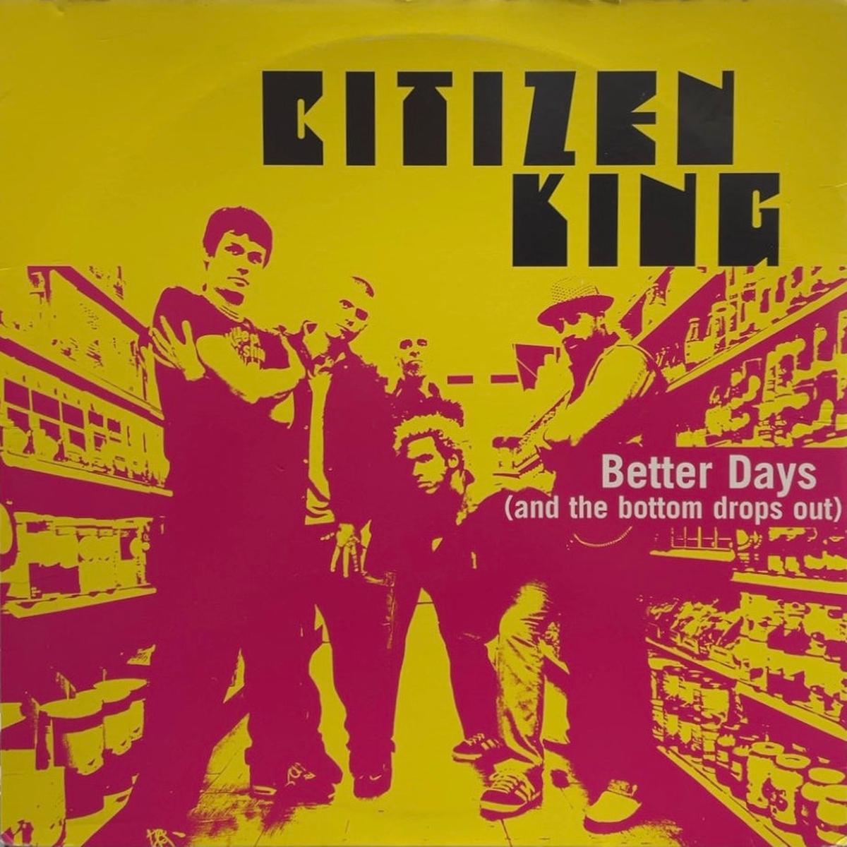 CITIZEN KING / Better Days (And The Bottom Drops Out) (Warner Bros 0-44697, 12inch)