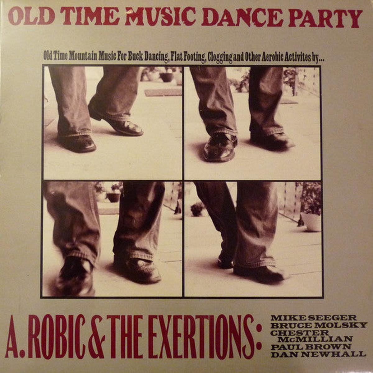 A. Robic & the Exertions - Old Time Music Dance Party: Old Time Mountain Music for Buck Dancing, Flat Footing, Clogging and Other Activities by...