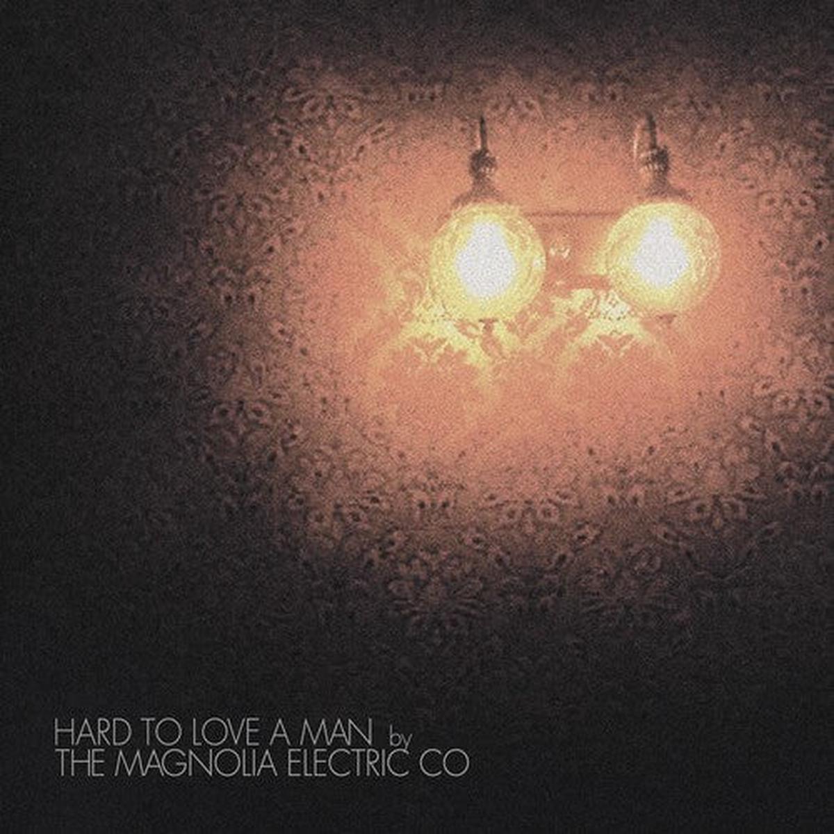 Magnolia Electric Co -- Hard To Love A Man