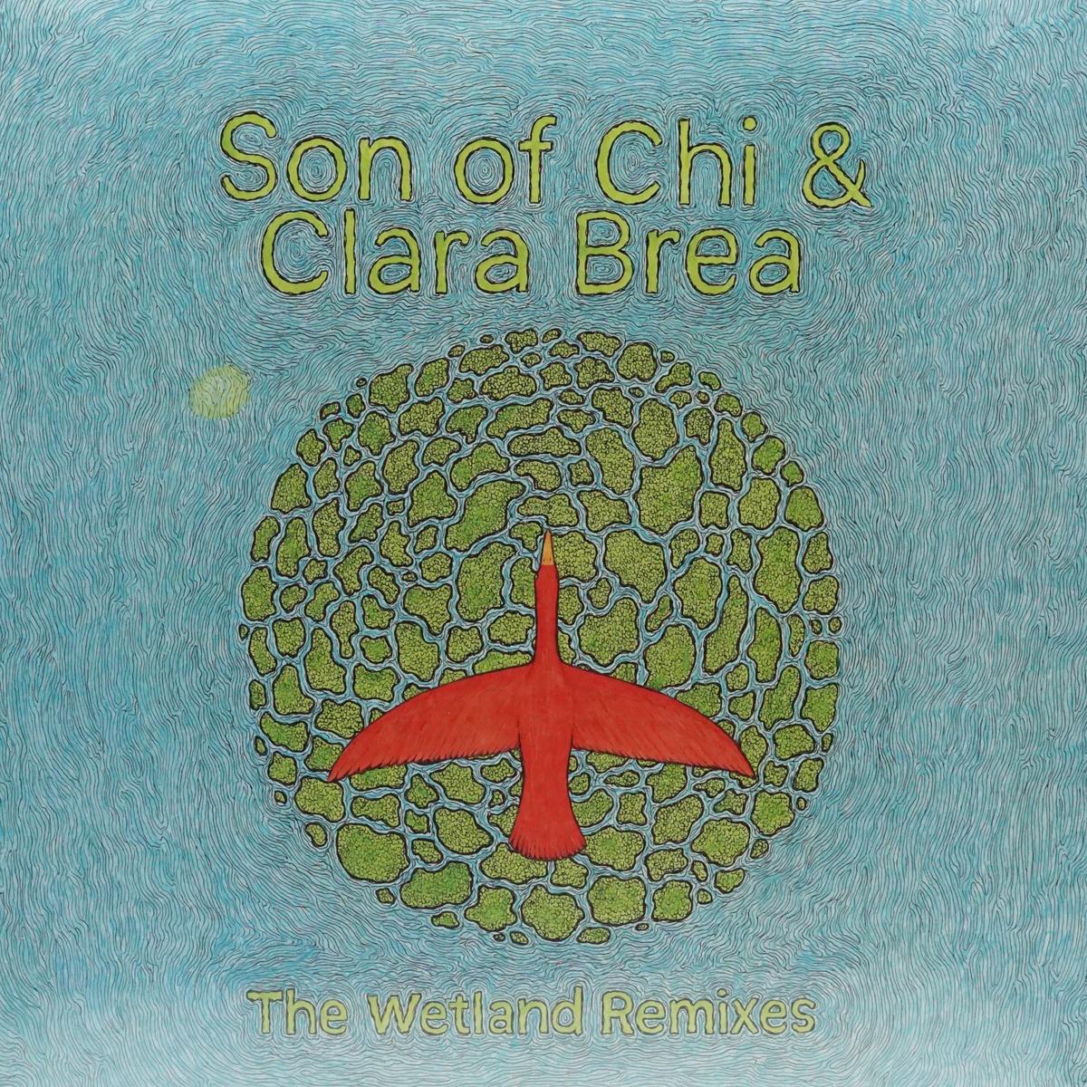 SON OF CHI & CLARA BREA THE WETLAND REMIXES