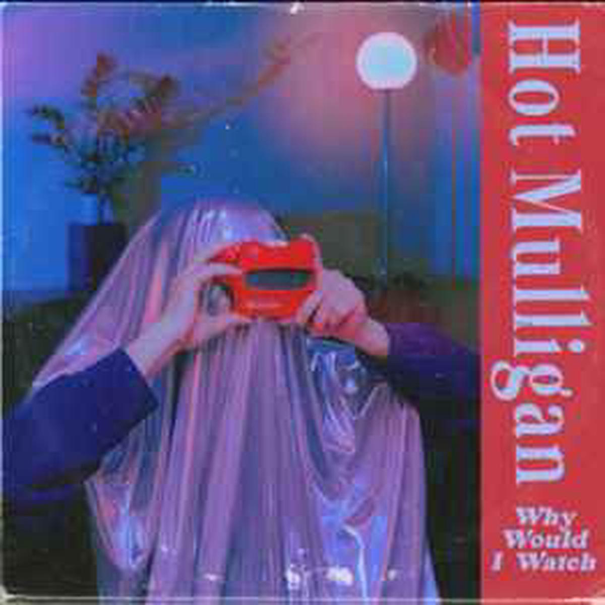 Hot Mulligan -- Why Would I Watch